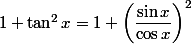 1+\tan^2 x=1+\left(\dfrac{\sin x}{\cos x}\right)^2